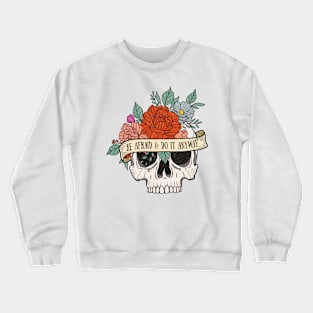 "Be Afraid & Do It Anyway" Skull and Flowers Crewneck Sweatshirt